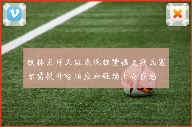 铁林点评文班表现称赞福克斯瓦塞尔需提升哈珀应加强场上存在感
