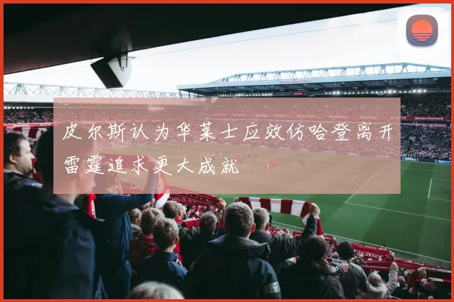 皮尔斯认为华莱士应效仿哈登离开雷霆追求更大成就