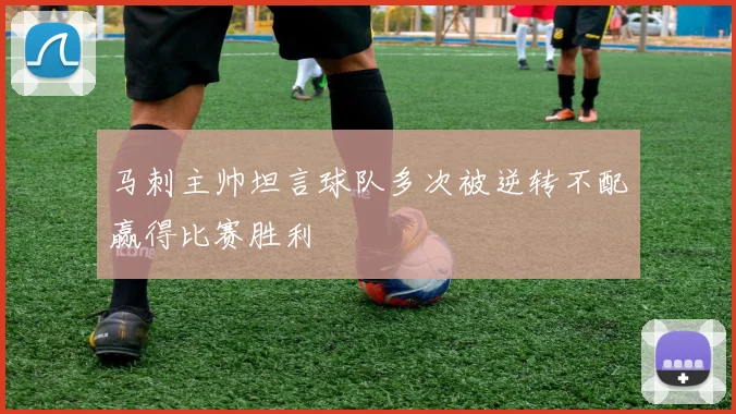 马刺主帅坦言球队多次被逆转不配赢得比赛胜利